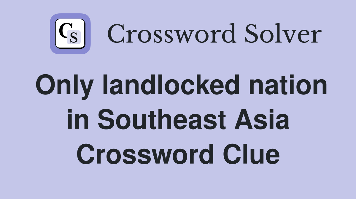 Only landlocked nation in Southeast Asia Crossword Clue Answers